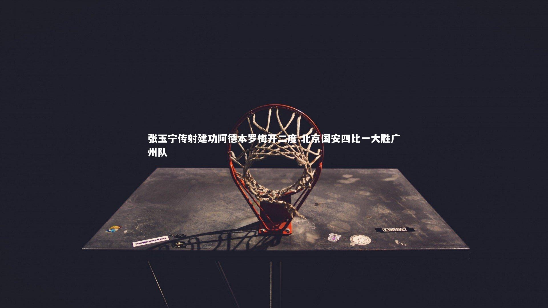 张玉宁传射建功阿德本罗梅开二度 北京国安四比一大胜广州队