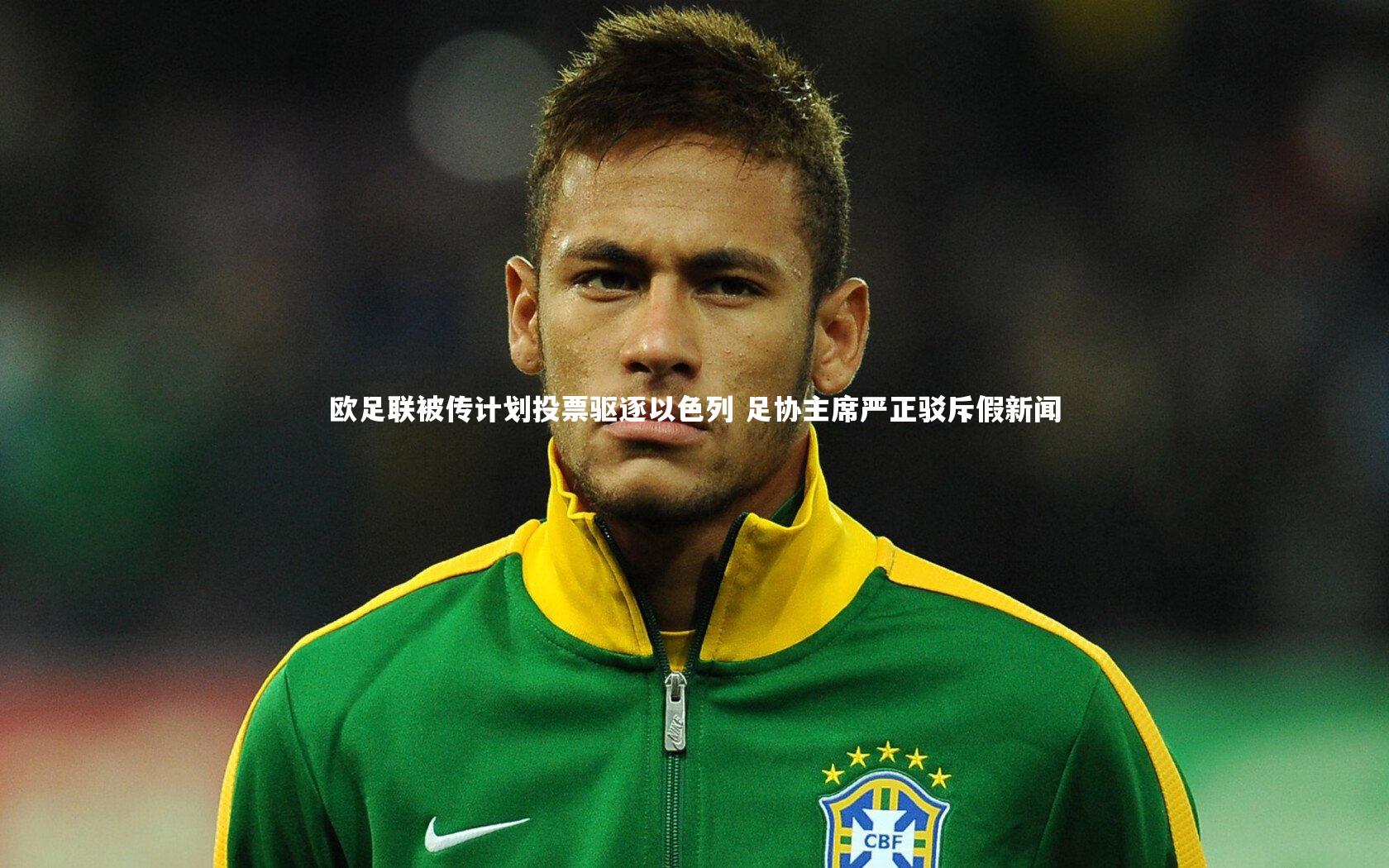 欧足联被传计划投票驱逐以色列 足协主席严正驳斥假新闻