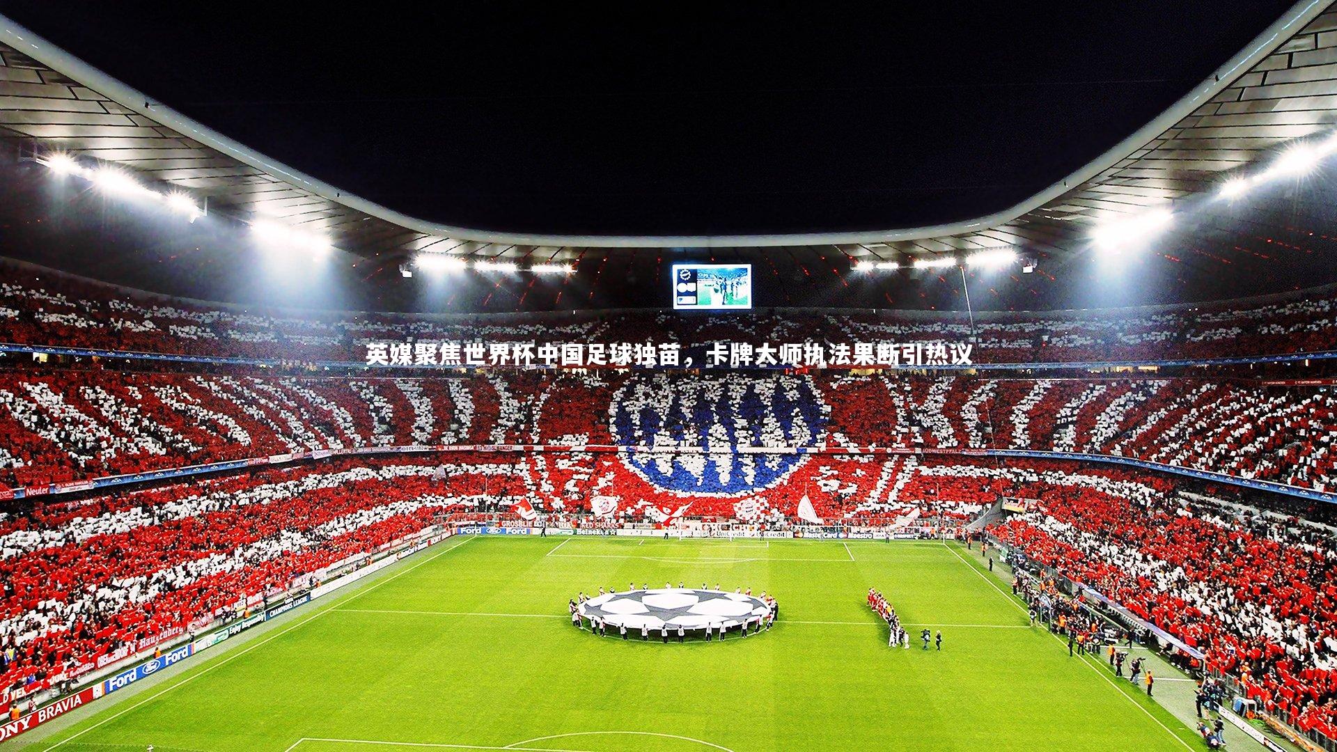 英媒聚焦世界杯中国足球独苗，卡牌大师执法果断引热议