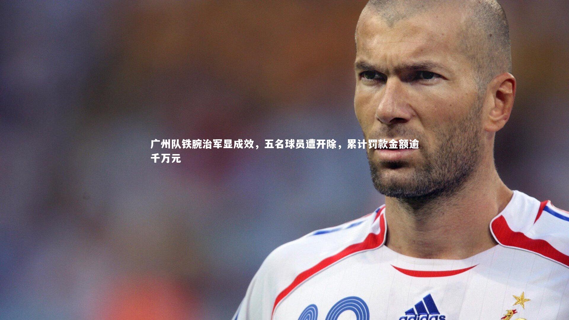 广州队铁腕治军显成效，五名球员遭开除，累计罚款金额逾千万元